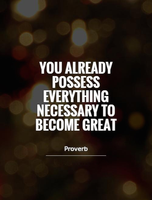 you-already-possess-everything-necessary-to-become-great-quote-1